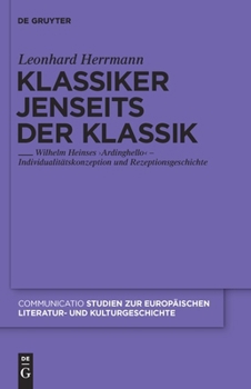 Klassiker Jenseits Der Klassik: Wilhelm Heinses 'Ardinghello' - Individualit Tskonzeption Und Rezeptionsgeschichte