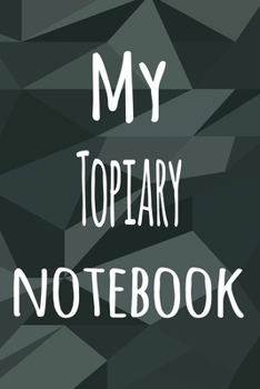 My Topiary Notebook: The perfect way to record your hobby - 6x9 119 page lined journal!
