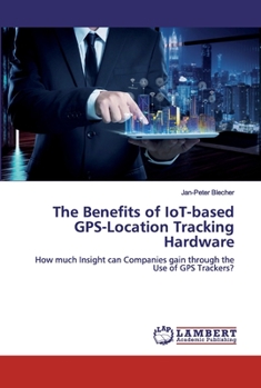 Paperback The Benefits of IoT-based GPS-Location Tracking Hardware Book