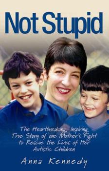 Hardcover Not Stupid: The Heartbreaking, Inspiring True Story of One Mother's Fight to Rescue the Lives of Her Children from Autism Book