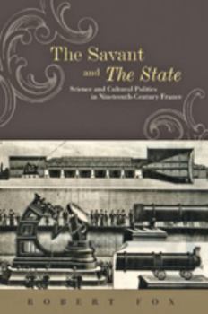 Hardcover The Savant and the State: Science and Cultural Politics in Nineteenth-Century France Book