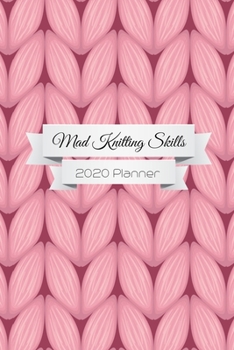 Mad Knitting Skills: Funny 2020 Weekly Planner For Knitting Lovers - 2020 Organiser For The Crochet Obsessed  - With Yearly Calendar, Priorities For The Week And Weekly Wins -