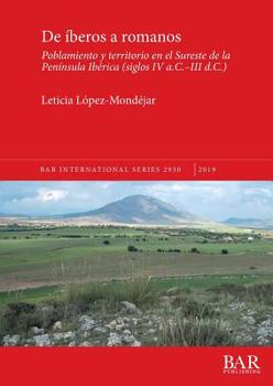 De �beros a romanos: Poblamiento y territorio en el Sureste de la Pen�nsula Ib�rica (siglos IV a.C.-III d.C.)