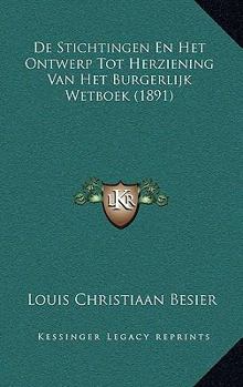 Paperback De Stichtingen En Het Ontwerp Tot Herziening Van Het Burgerlijk Wetboek (1891) [Dutch] Book