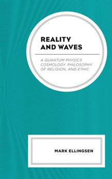 Hardcover Reality and Waves: A Quantum Physics Cosmology, Philosophy of Religion, and Ethic Book