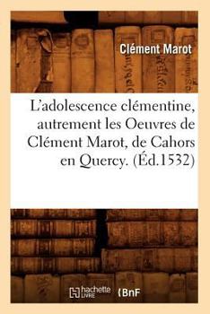 Paperback L'Adolescence Clémentine, Autrement Les Oeuvres de Clément Marot, de Cahors En Quercy. (Éd.1532) [French] Book