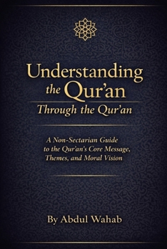 Paperback Understanding the Qur'an Through the Qur'an: A Non-Sectarian Guide to the Qur'an's Core Message, Themes, and Moral Vision Book
