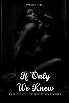 Paperback If Only We Knew: Explicit Adults' Erotic Sex Stories Book