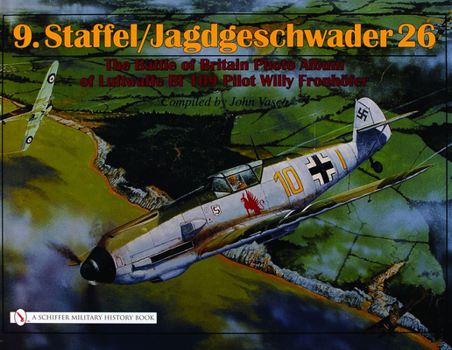 9.staffel/jagdgeschwader 26: The Battle of Britain Photo Album of Luftwaffe Bf 109 Pilot Willy Fronhfer