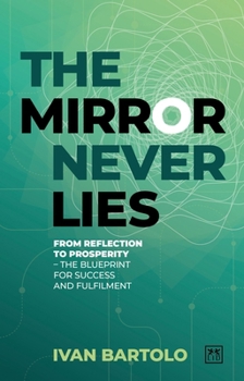 Paperback The Mirror Never Lies: From Reflection to Prosperity - The Blueprint for Success and Fulfilment Book