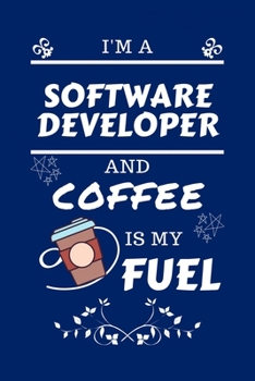 Paperback I'm A Software Developer And Coffee Is My Fuel: Perfect Gag Gift For A Software Developer Who Loves Their Coffee - Blank Lined Notebook Journal - 100 Book