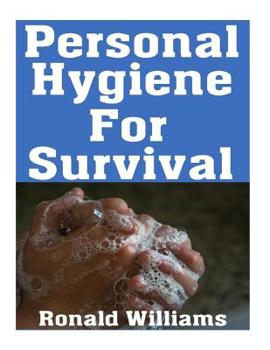 Paperback Personal Hygiene For Survival: The Ultimate Step-By-Step Beginner's Guide On How To Stay Clean and Healthy During A Disaster Scenario Where Sanitatio Book