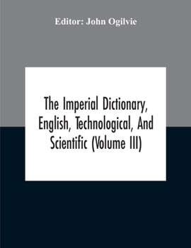 Paperback The Imperial Dictionary, English, Technological, And Scientific (Volume Iii) Book