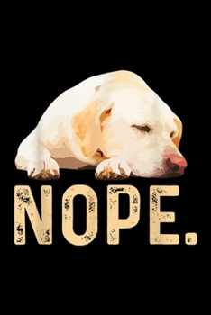 Nope.: Nope Lazy Labrador Retriever Dog Lover Gift Journal/Notebook Blank Lined Ruled 6x9 100 Pages
