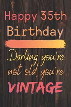 Happy 35th Birthday Darling You're Not Old You're Vintage: Cute Quotes 35th Birthday Card Quote Journal / Notebook / Diary / Appreciation Gift / Cute Backgrounds / Vintage Meaning / Vintage Style