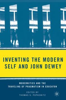 Paperback Inventing the Modern Self and John Dewey: Modernities and the Traveling of Pragmatism in Education Book