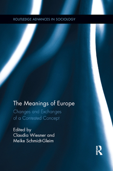 The Meanings of Europe: Changes and Exchanges of a Contested Concept - Book  of the Routledge Advances in Sociology