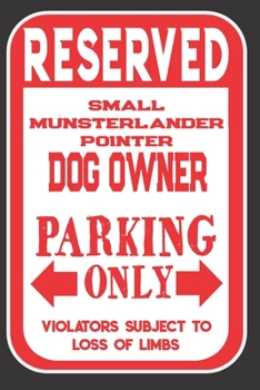 Reserved Small Munsterlander Pointer Dog Owner Parking Only. Violators Subject To Loss Of Limbs: Blank Lined Notebook To Write In | Appreciation Gift For Small Munsterlander Pointer Dog Lovers