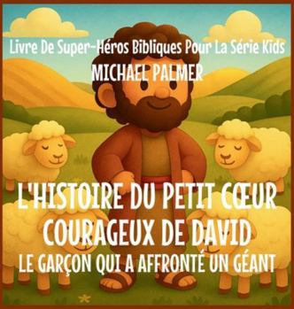 L'Histoire Du Petit Coeur Courageux De David: Le Garçon Qui A Affronté un Géant (Livre de Super-Héros Bibliques Pour la Série Kids) (French Edition)