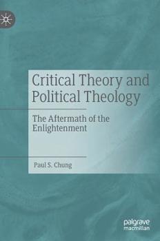 Hardcover Critical Theory and Political Theology: The Aftermath of the Enlightenment Book