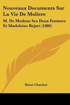 Paperback Nouveaux Documents Sur La Vie De Moliere: M. De Modene Ses Deux Femmes Et Madeleine Bejart (1886) [French] Book