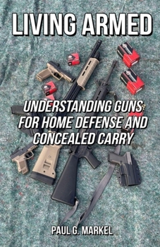 Paperback Living Armed: Understanding Guns for Home Defense and Concealed Carry Book