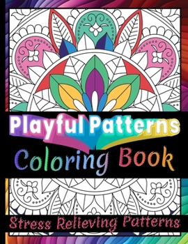 Paperback Playful Patterns Coloring Book: 100 Amazing Fun, Easy and Relaxing /Stress Relieving Creative Fun Drawings to Calm Down, Reduce Anxiety & Relax. Book