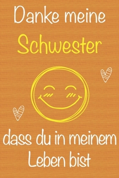 Danke meine Schwester, dass du in meinem Leben bist: Geschenkbuch für Schwester, Weihnachtsgeschenk,  Geburtstagsgeschenk für Schwester, Geschenk zum ... Seiten Notizbuch (German Edition)