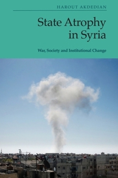 Hardcover State Atrophy in Syria: War, Society and Institutional Change Book