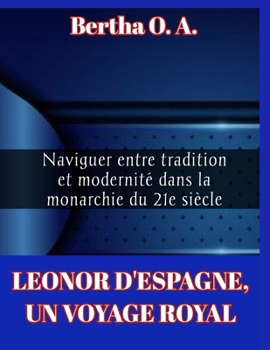 Paperback Leonor d'Espagne, Un Voyage Royalleonor d'Espagne, Un Voyage Royal: Naviguer entre tradition et modernité dans la monarchie du 21e siècle [French] Book