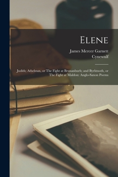 Paperback Elene; Judith; Athelstan, or The Fight at Brunanburh; and Byrhtnoth, or The Fight at Maldon: Anglo-Saxon Poems Book
