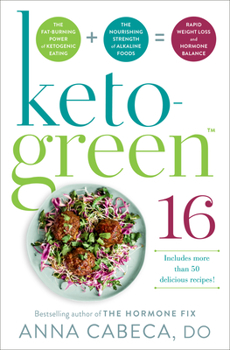 Hardcover Keto-Green 16: The Fat-Burning Power of Ketogenic Eating + the Nourishing Strength of Alkaline Foods = Rapid Weight Loss and Hormone Book