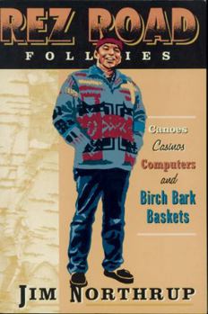 The Rez Road Follies: Canoes, Casinos, Computers, and Birch Bark Baskets