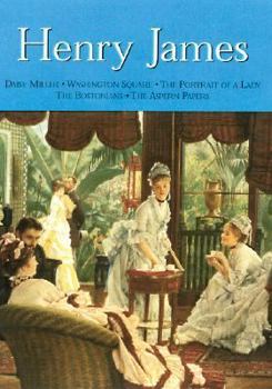 Henry James: Daisy Miller * Washington Square * Portrait of a Lady * The Bostonians * The Aspern Papers