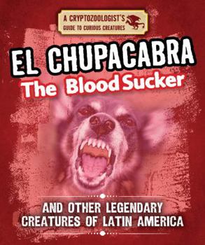 El Chupacabra the Bloodsucker and Other Legendary Creatures of Latin America - Book  of the Cryptozoologist's Guide to Curious Creatures