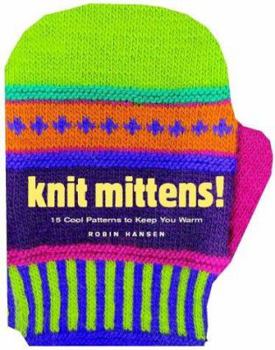 Hardcover Knit Mittens!: 15 Cool Patterns to Keep You Warm Book
