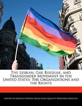 The Lesbian, Gay, Bisexual, and Transgender Movement in the United States : The Organizations and the Rights