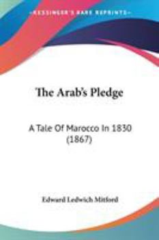 Paperback The Arab's Pledge: A Tale Of Marocco In 1830 (1867) Book
