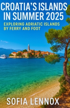 Paperback Croatia's Islands in Summer 2025: Exploring Adriatic Islands by Ferry and Foot Book