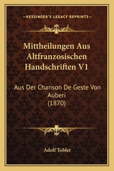 Paperback Mittheilungen Aus Altfranzosischen Handschriften V1: Aus Der Chanson De Geste Von Auberi (1870) [German] Book