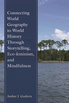 Hardcover Connecting World Geography to World History Through Storytelling, Eco-Feminism, and Mindfulness Book
