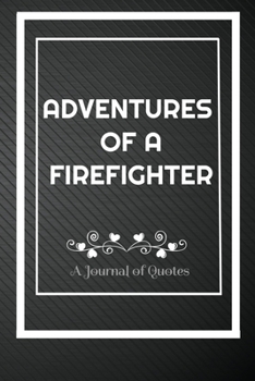 Paperback Adventures of A firefighter: A Journal of Quotes: Perfect Quote Journal for firefighter gift, 100 Pages 6*9 Inch Journal, Best gift for firefighter Book