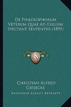 Paperback De Philosophorum Veterum Quae Ad Exilium Spectant Sententiis (1891) [Latin] Book