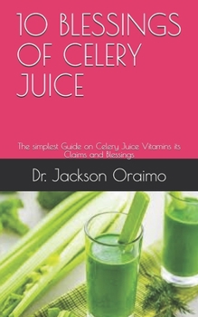 Paperback 10 Blessings of Celery Juice: The simplest Guide on Celery Juice Vitamins its Claims and Blessings Book