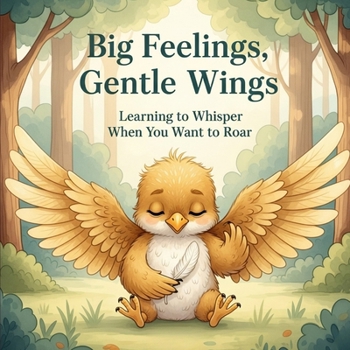 Big Feelings, Gentle Wings: Learning to Whisper When You Want to Roar