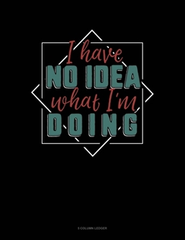 Paperback I Have No Idea What I'm Doing: 5 Column Ledger Book