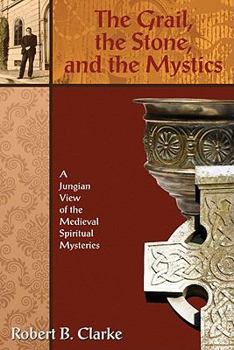 Paperback The Grail, the Stone, and the Mystics: A Jungian View of the Medieval Spiritual Mysteries Book