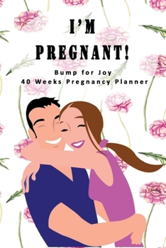 I'm Pregnant - Bump for Joy 40 Weeks Pregnancy Planner: Guided Sections with journal memory record and Keepsake book | Perfect gift for Expectant Mother | Happy Couple Hugs