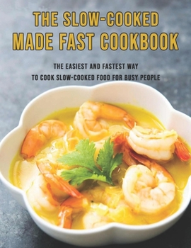 Paperback The Slow-Cooked Made Fast Cookbook: The Easiest and Fastest Way to Cook Slow-Cooked Food For Busy People Book