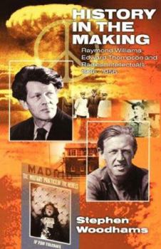 History in the Making: Raymond Williams, Edward Thompson and Radical Intellectuals 19361956